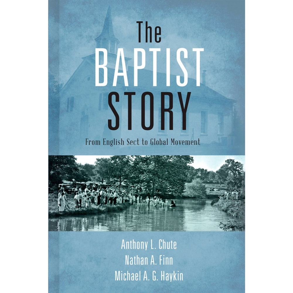 The Baptist Story: English Sect to Global Movement. By Chute, Haykin, & Finn